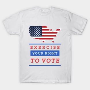 EXERCISE YOUR RIGHT TO VOTE T-Shirt